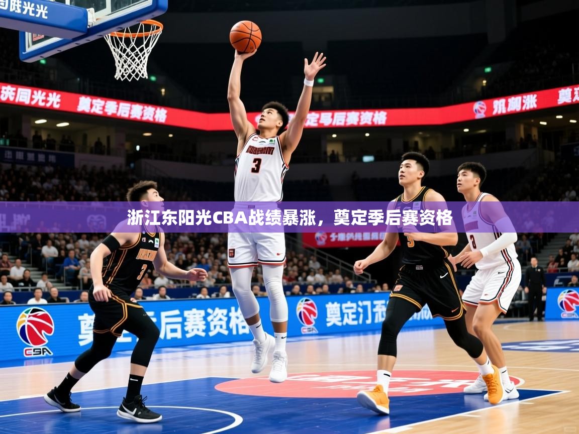 2025米兰体育官方客户端下载浙江东阳光CBA战绩暴涨,奠定季后赛资格 第3张