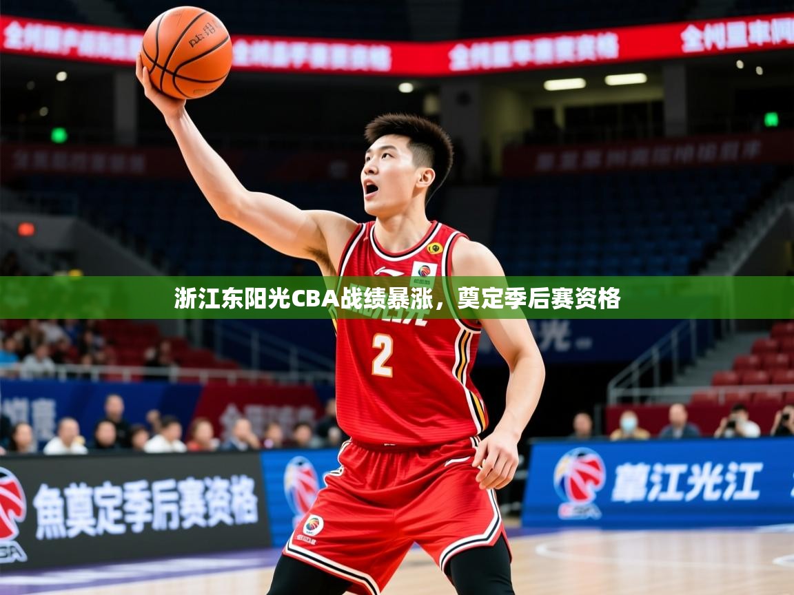 2025米兰体育官方客户端下载浙江东阳光CBA战绩暴涨,奠定季后赛资格 第4张