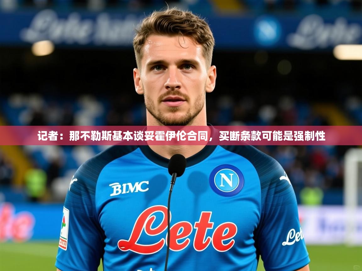 2025米兰体育平台记者:那不勒斯基本谈妥霍伊伦合同,买断条款可能是强制性 第1张
