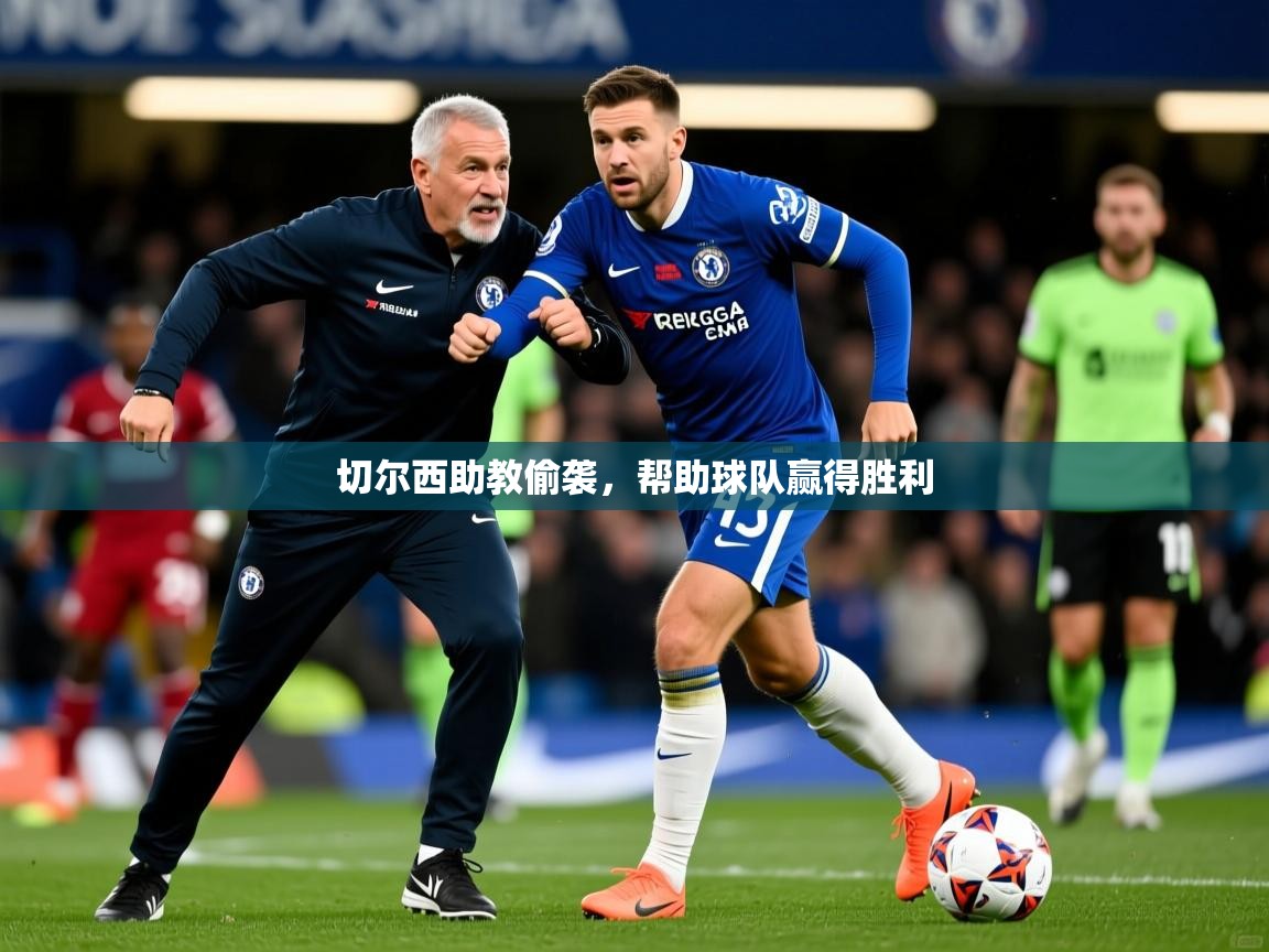 2026米兰体育官网入口切尔西助教偷袭，帮助球队赢得胜利  第3张