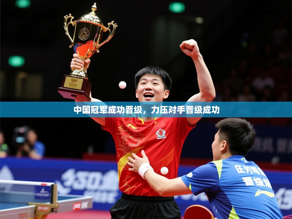 2026米兰体育中国冠军成功晋级,力压对手晋级成功 第3张