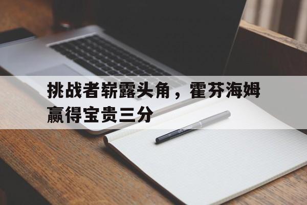 米兰体育app下载安装-包含挑战者崭露头角，霍芬海姆赢得宝贵三分的词条